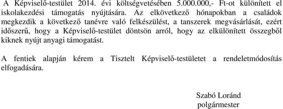 ezért időszerű, hogy a Képviselő-testület döntsön arról, hogy az elkülönített összegből kiknek nyújt anyagi