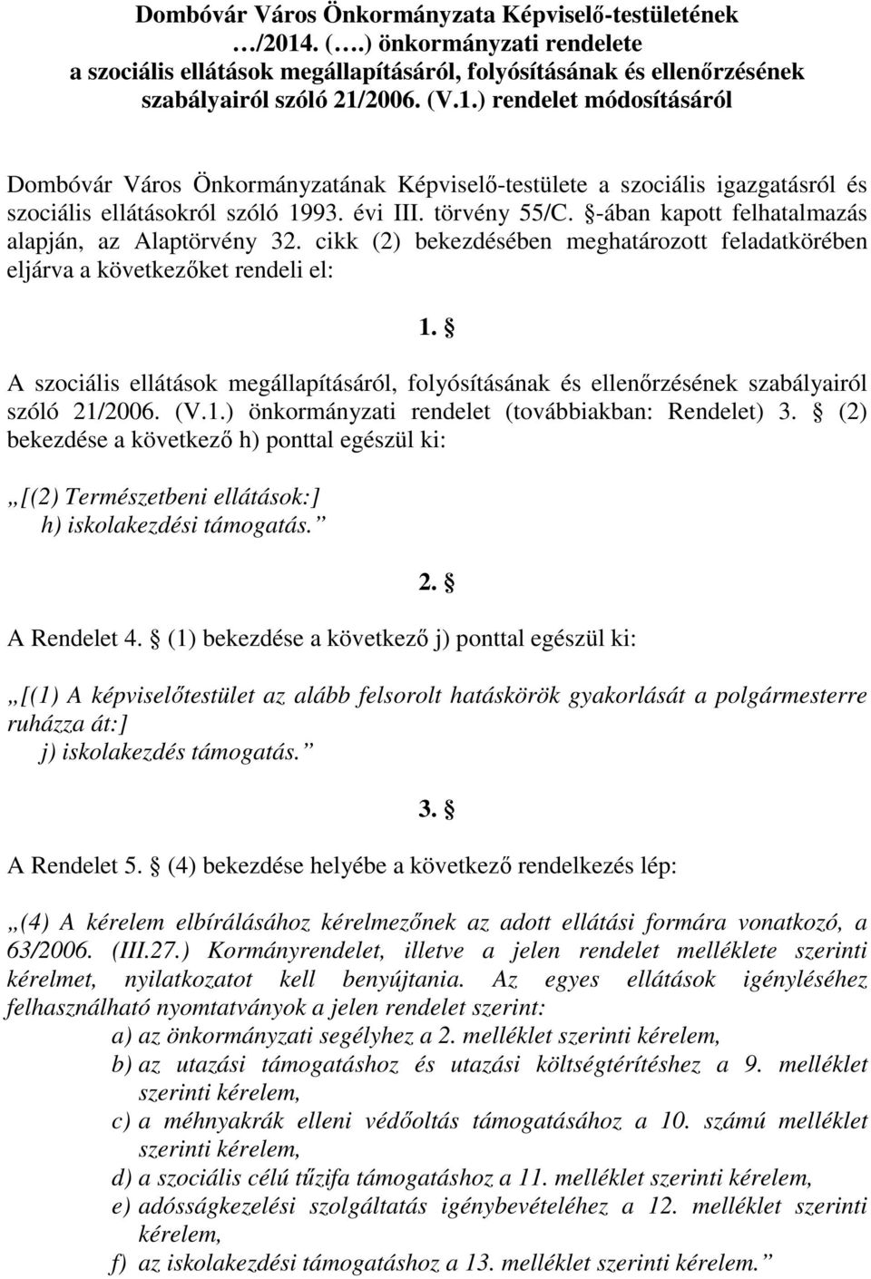 A szociális ellátások megállapításáról, folyósításának és ellenőrzésének szabályairól szóló 21/2006. (V.1.) önkormányzati rendelet (továbbiakban: Rendelet) 3.