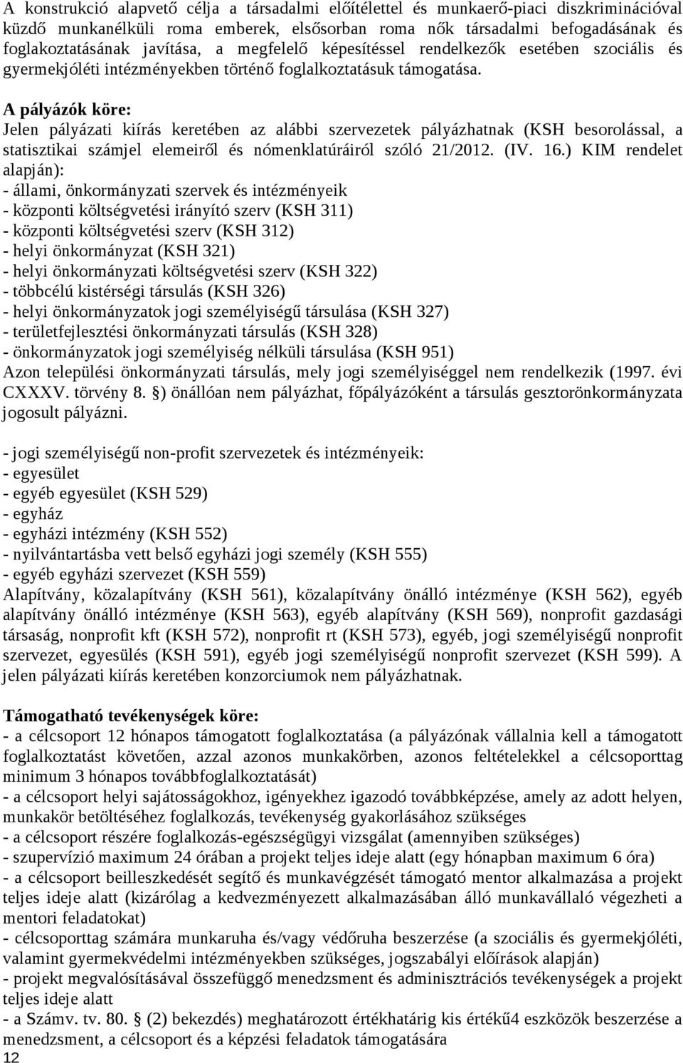 Jelen pályázati kiírás keretében az alábbi szervezetek pályázhatnak (KSH besorolással, a statisztikai számjel elemeiről és nómenklatúráiról szóló 21/2012. (IV. 16.