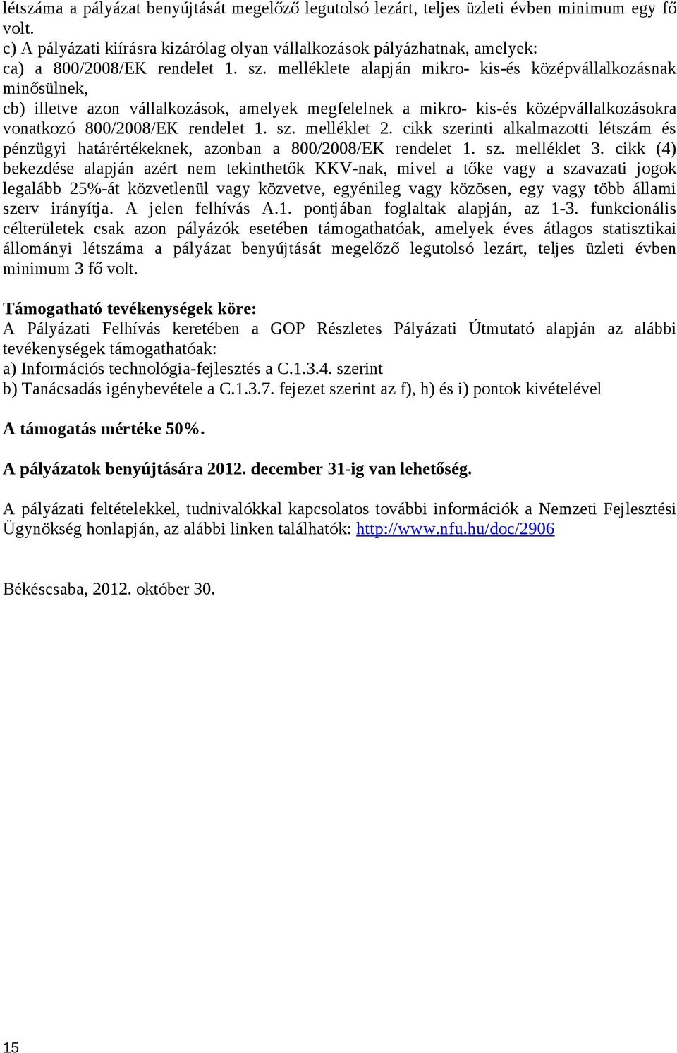 melléklete alapján mikro- kis-és középvállalkozásnak minősülnek, cb) illetve azon vállalkozások, amelyek megfelelnek a mikro- kis-és középvállalkozásokra vonatkozó 800/2008/EK rendelet 1. sz.