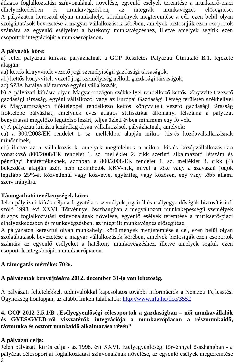 egyenlő esélyeket a hatékony munkavégzéshez, illetve amelyek segítik ezen csoportok integrációját a munkaerőpiacon. a) Jelen pályázati kiírásra pályázhatnak a GOP Részletes Pályázati Útmutató B.1.