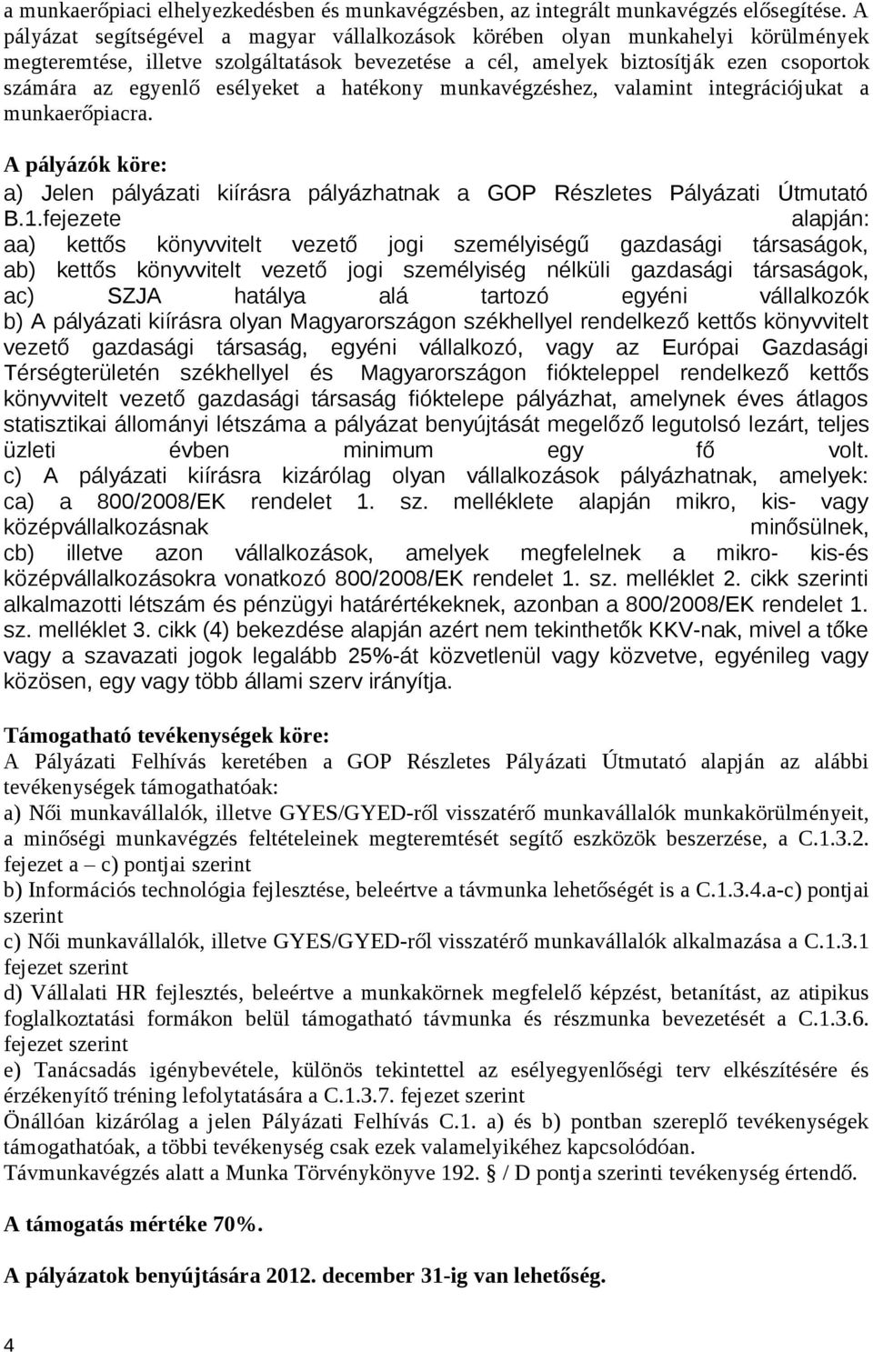 esélyeket a hatékony munkavégzéshez, valamint integrációjukat a munkaerőpiacra. a) Jelen pályázati kiírásra pályázhatnak a GOP Részletes Pályázati Útmutató B.1.