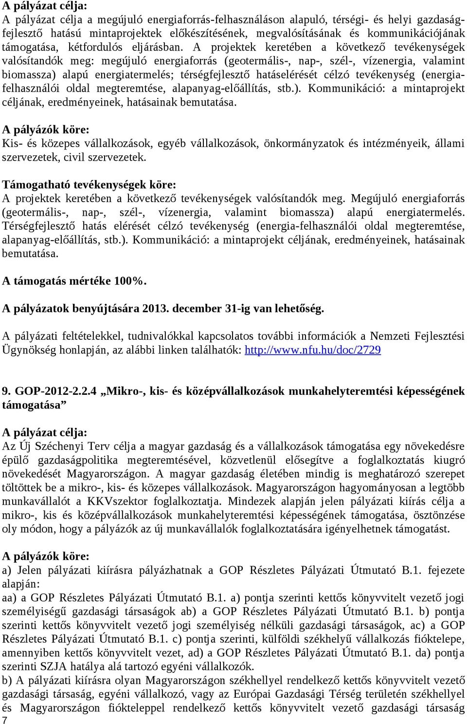 A projektek keretében a következő tevékenységek valósítandók meg: megújuló energiaforrás (geotermális-, nap-, szél-, vízenergia, valamint biomassza) alapú energiatermelés; térségfejlesztő