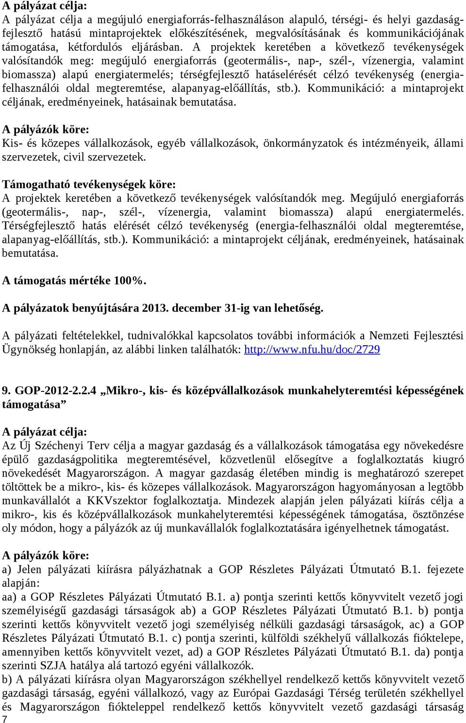 A projektek keretében a következő tevékenységek valósítandók meg: megújuló energiaforrás (geotermális-, nap-, szél-, vízenergia, valamint biomassza) alapú energiatermelés; térségfejlesztő