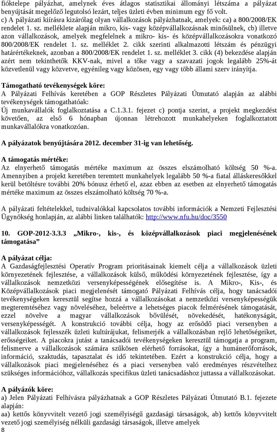 melléklete alapján mikro, kis- vagy középvállalkozásnak minősülnek, cb) illetve azon vállalkozások, amelyek megfelelnek a mikro- kis- és középvállalkozásokra vonatkozó 800/2008/EK rendelet 1. sz.