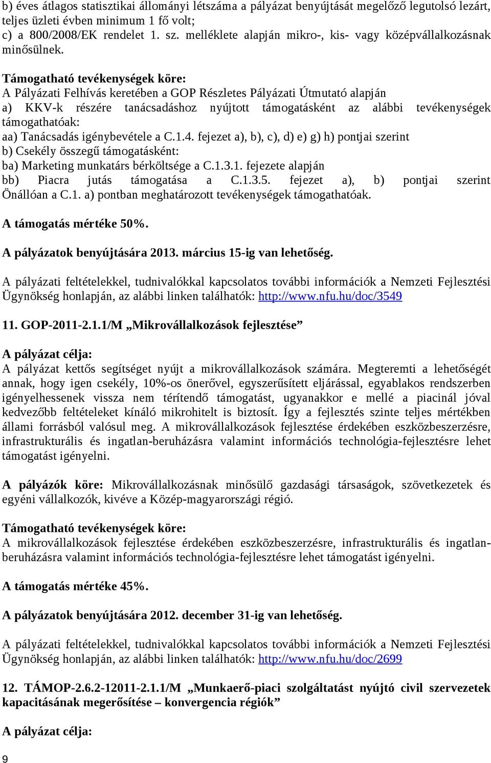 A Pályázati Felhívás keretében a GOP Részletes Pályázati Útmutató alapján a) KKV-k részére tanácsadáshoz nyújtott támogatásként az alábbi tevékenységek támogathatóak: aa) Tanácsadás igénybevétele a C.