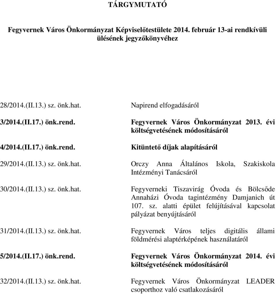 sz. alatti épület felújításával kapcsolat pályázat benyújtásáról 31/2014.(II.13.) sz. önk.hat. Fegyvernek Város teljes digitális állami földmérési alaptérképének használatáról 5/2014.(II.17.) önk.