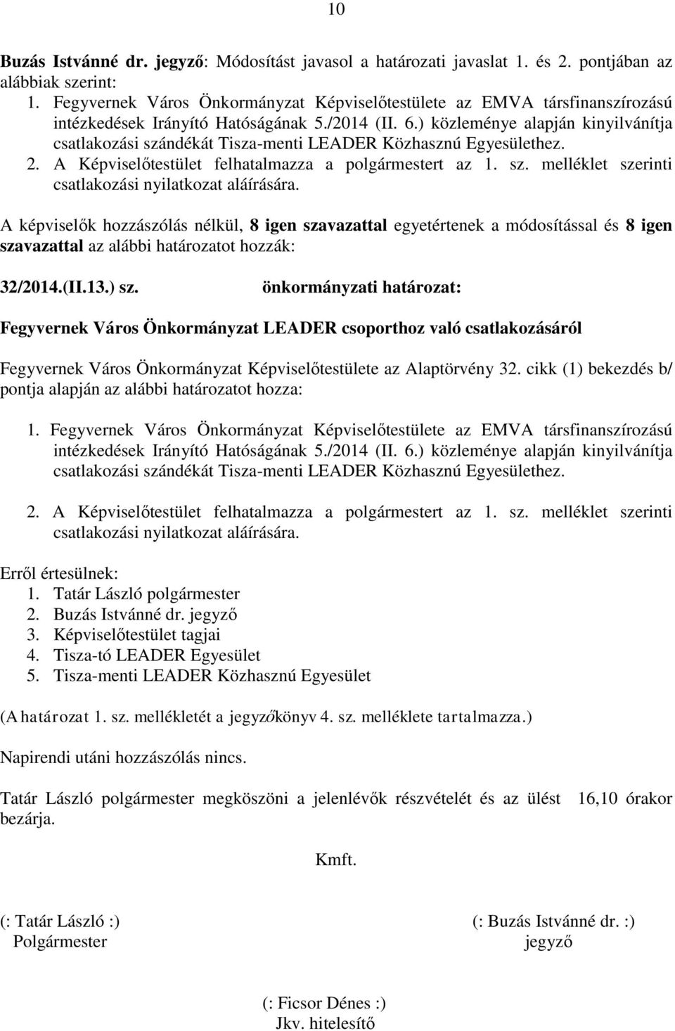 ) közleménye alapján kinyilvánítja csatlakozási szándékát Tisza-menti LEADER Közhasznú Egyesülethez. 2. A Képviselőtestület felhatalmazza a polgármestert az 1. sz. melléklet szerinti csatlakozási nyilatkozat aláírására.