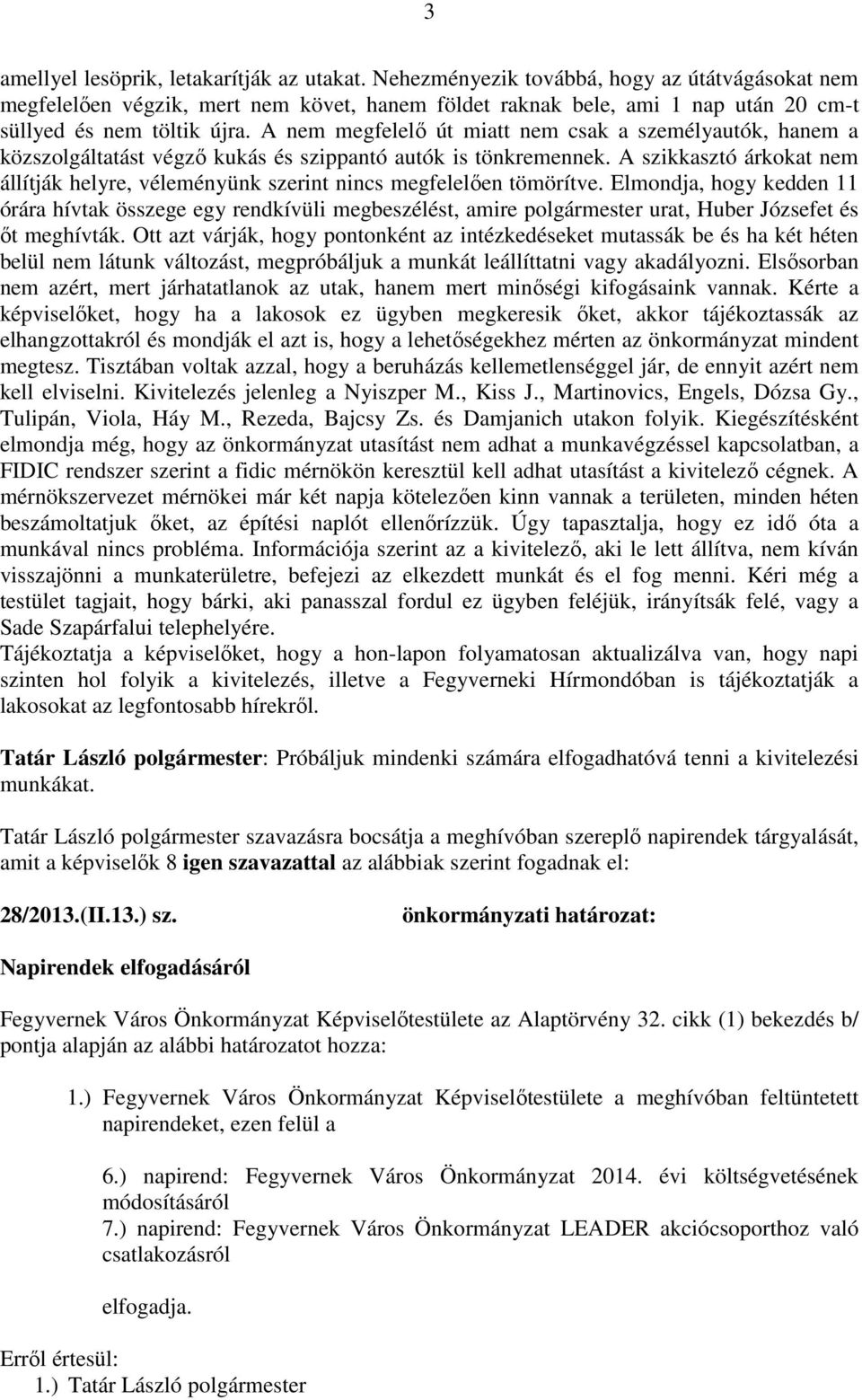 A nem megfelelő út miatt nem csak a személyautók, hanem a közszolgáltatást végző kukás és szippantó autók is tönkremennek.