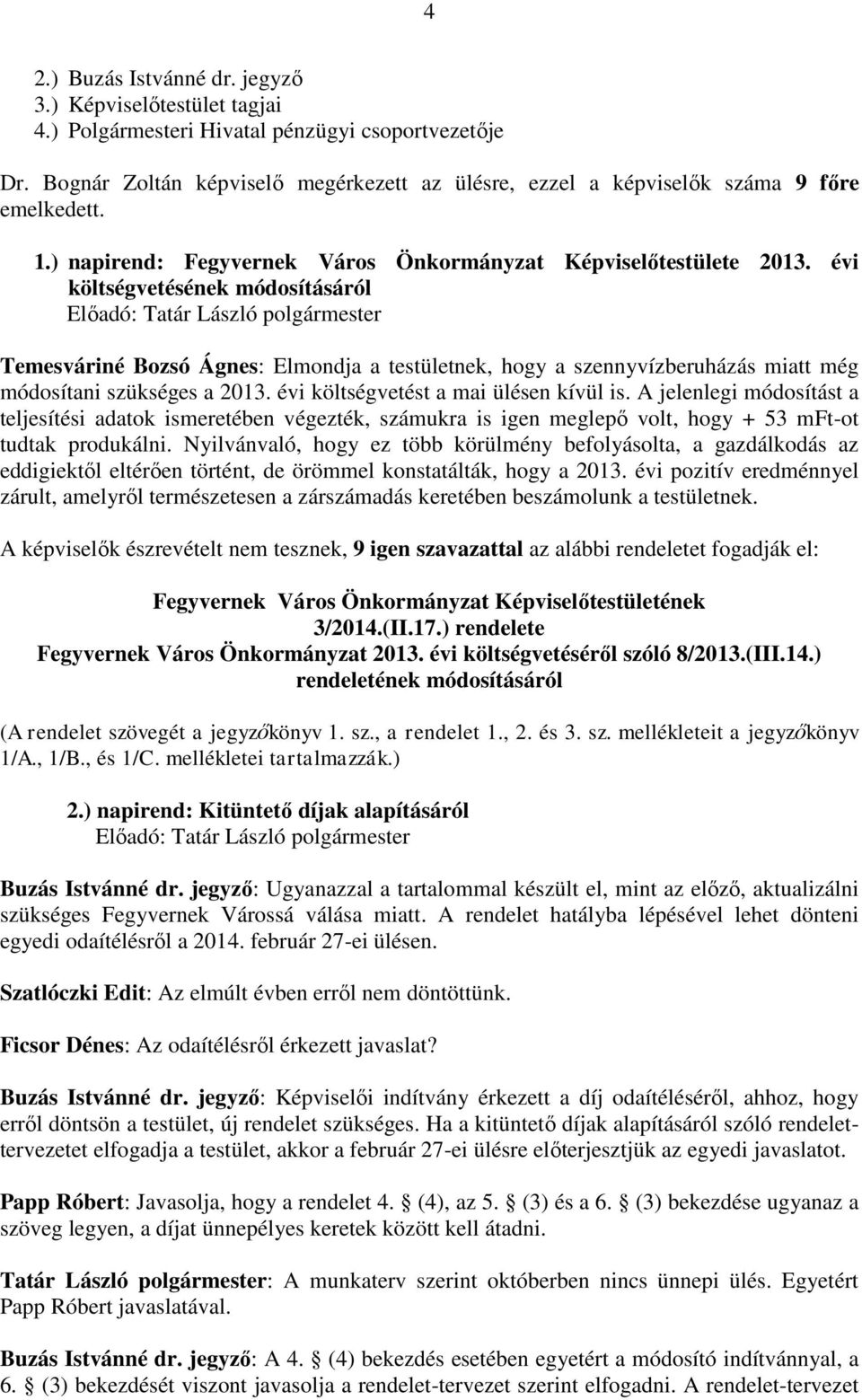 évi költségvetésének módosításáról Temesváriné Bozsó Ágnes: Elmondja a testületnek, hogy a szennyvízberuházás miatt még módosítani szükséges a 2013. évi költségvetést a mai ülésen kívül is.