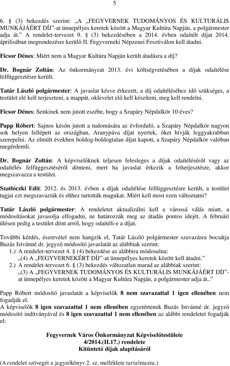 Ficsor Dénes: Miért nem a Magyar Kultúra Napján került átadásra a díj? Dr. Bognár Zoltán: Az önkormányzat 2013. évi költségvetésében a díjak odaítélése felfüggesztésre került.