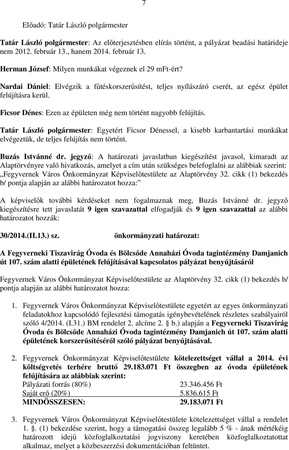 Tatár László polgármester: Egyetért Ficsor Dénessel, a kisebb karbantartási munkákat elvégeztük, de teljes felújítás nem történt. Buzás Istvánné dr.