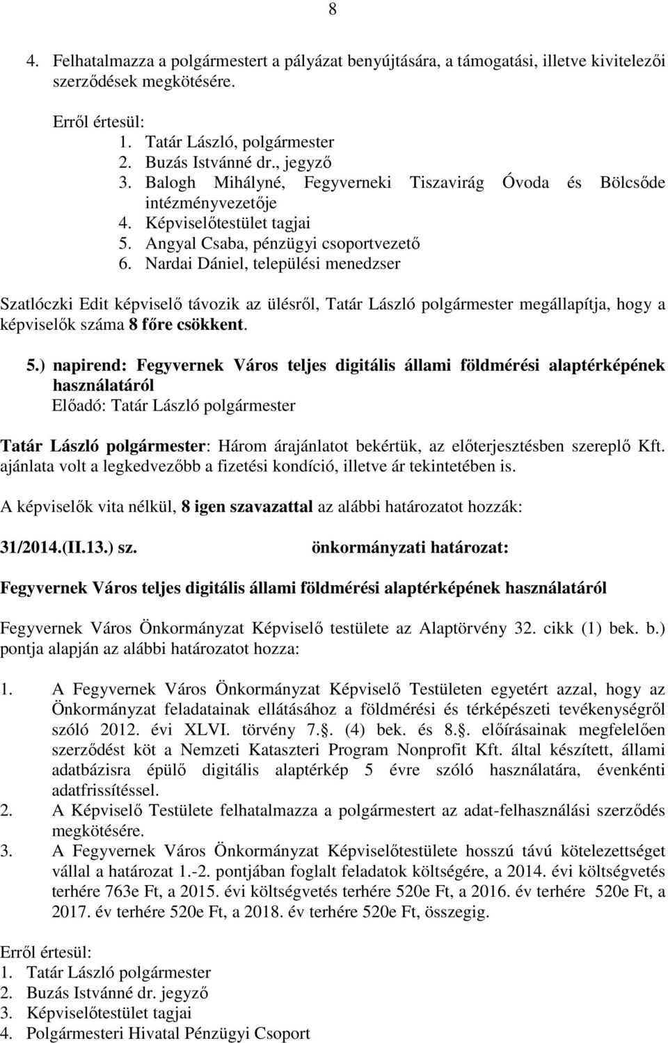 Nardai Dániel, települési menedzser Szatlóczki Edit képviselő távozik az ülésről, Tatár László polgármester megállapítja, hogy a képviselők száma 8 főre csökkent. 5.