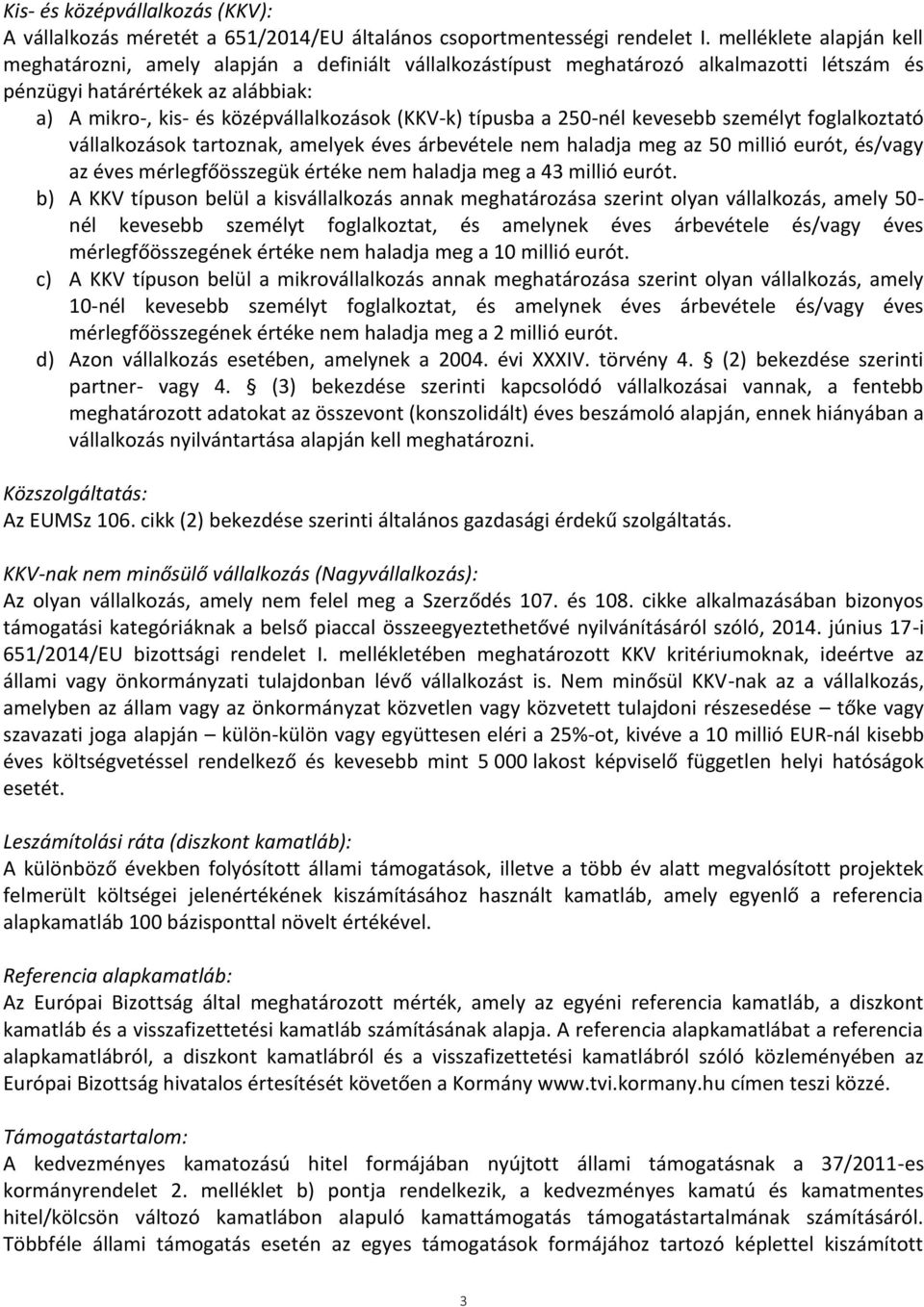 (KKV-k) típusba a 250-nél kevesebb személyt foglalkoztató vállalkozások tartoznak, amelyek éves árbevétele nem haladja meg az 50 millió eurót, és/vagy az éves mérlegfőösszegük értéke nem haladja meg