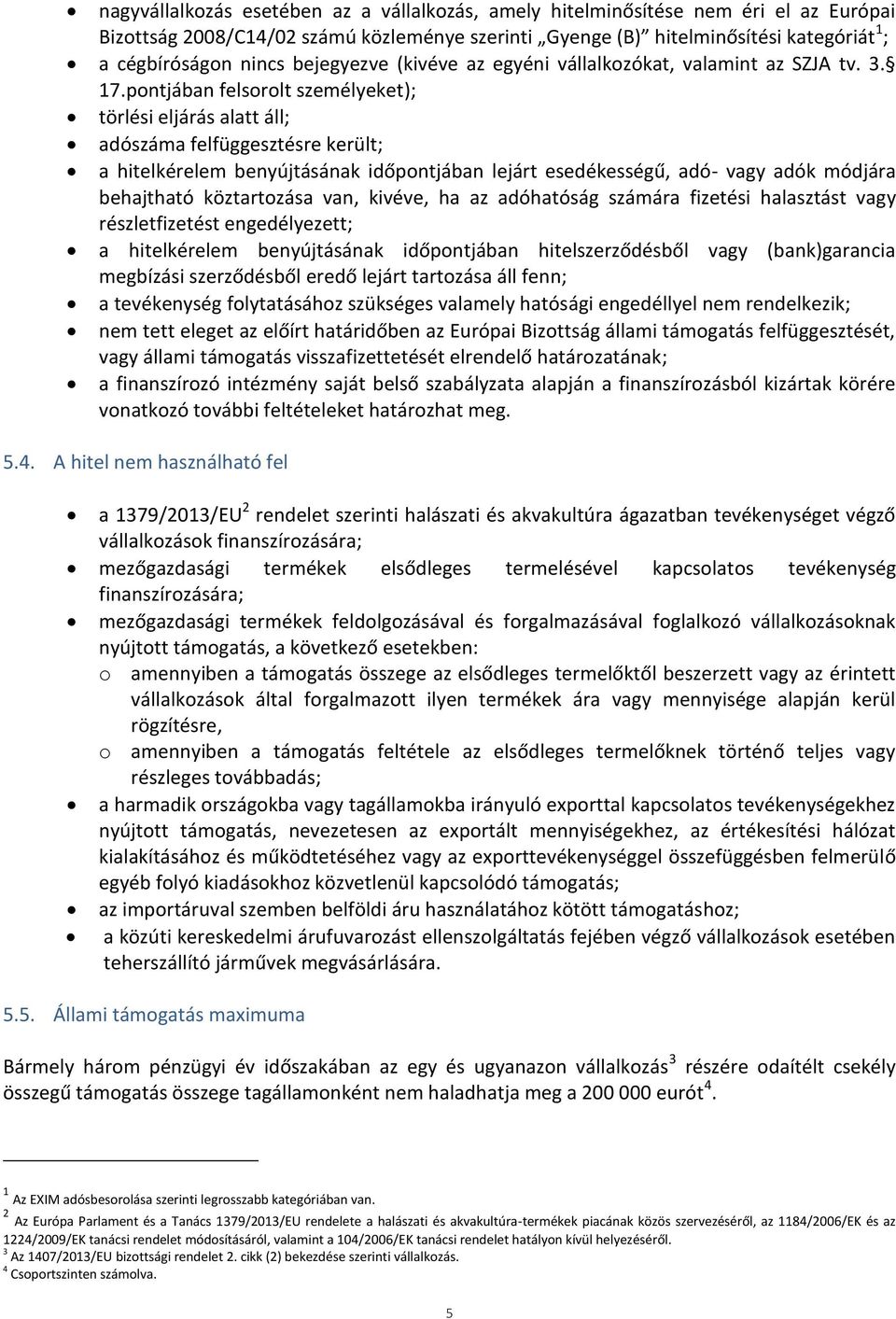 pontjában felsorolt személyeket); törlési eljárás alatt áll; adószáma felfüggesztésre került; a hitelkérelem benyújtásának időpontjában lejárt esedékességű, adó- vagy adók módjára behajtható