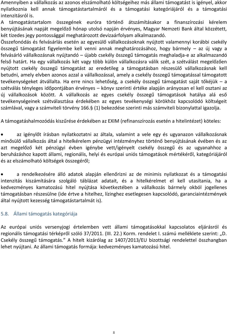 A támogatástartalom összegének euróra történő átszámításakor a finanszírozási kérelem benyújtásának napját megelőző hónap utolsó napján érvényes, Magyar Nemzeti Bank által közzétett, két tizedes jegy