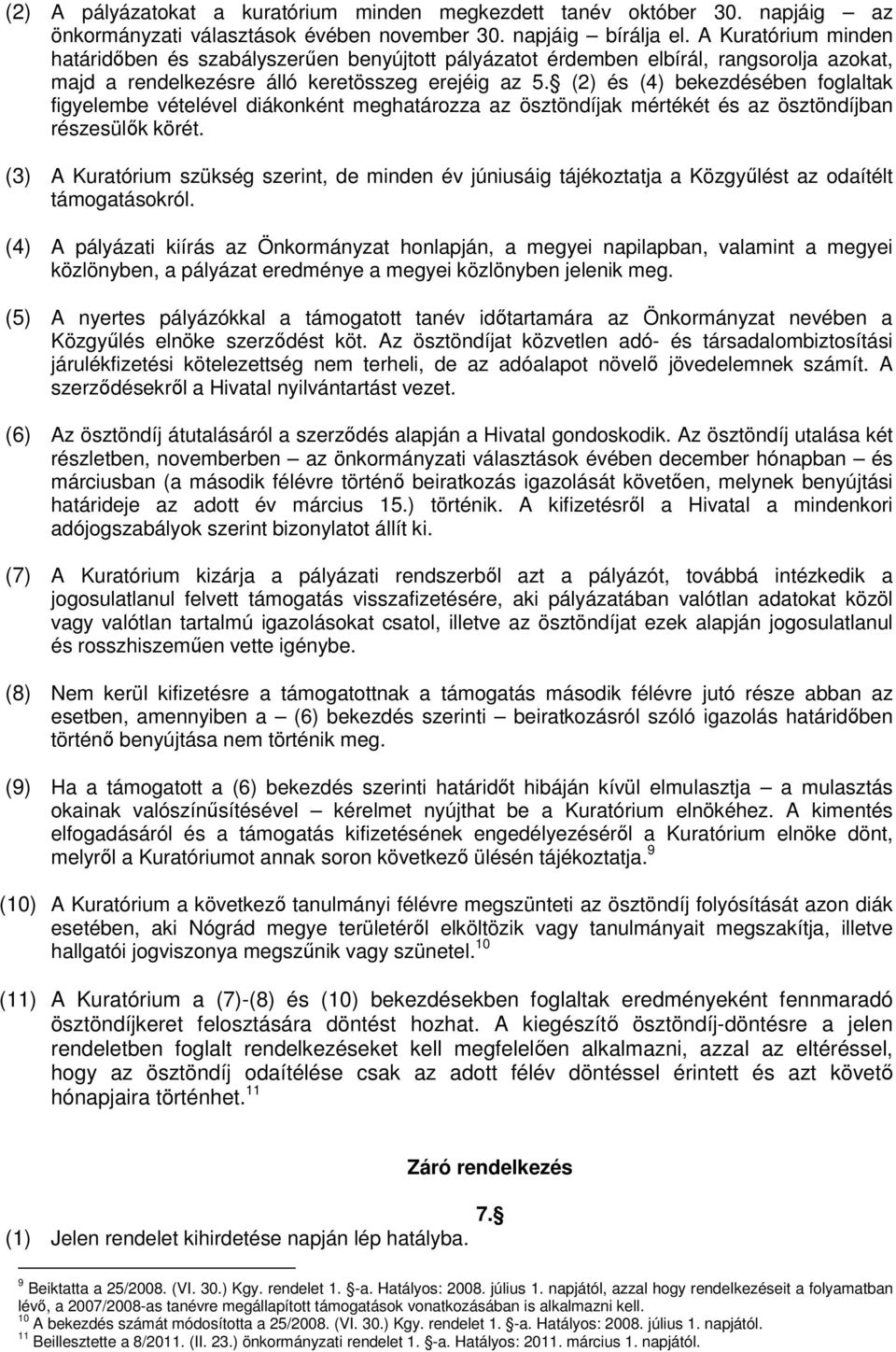 (2) és (4) bekezdésében foglaltak figyelembe vételével diákonként meghatározza az ösztöndíjak mértékét és az ösztöndíjban részesülők körét.