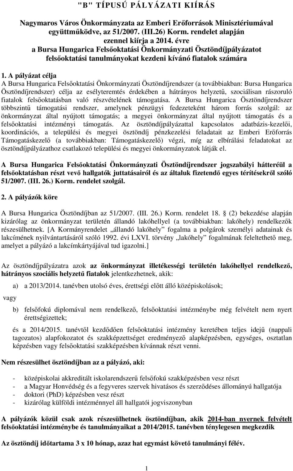 A pályázat célja A Bursa Hungarica Felsőoktatási Önkormányzati Ösztöndíjrendszer (a továbbiakban: Bursa Hungarica Ösztöndíjrendszer) célja az esélyteremtés érdekében a hátrányos helyzetű, szociálisan