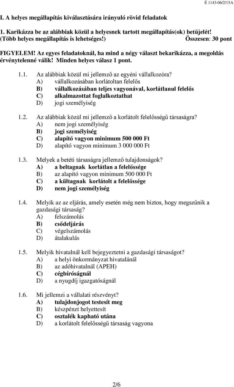 A) vállalkozásában korlátoltan felelős B) vállalkozásában teljes vagyonával, korlátlanul felelős C) alkalmazottat foglalkoztathat D) jogi személyiség 1.2.