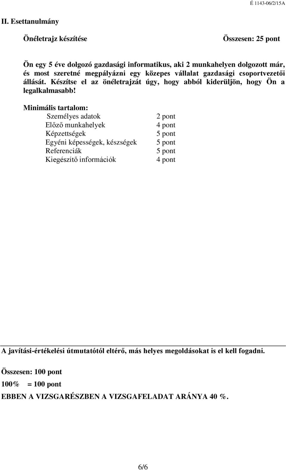 Minimális tartalom: Személyes adatok Előző munkahelyek Képzettségek Egyéni képességek, készségek Referenciák Kiegészítő információk 2 pont 4 pont 4 pont A