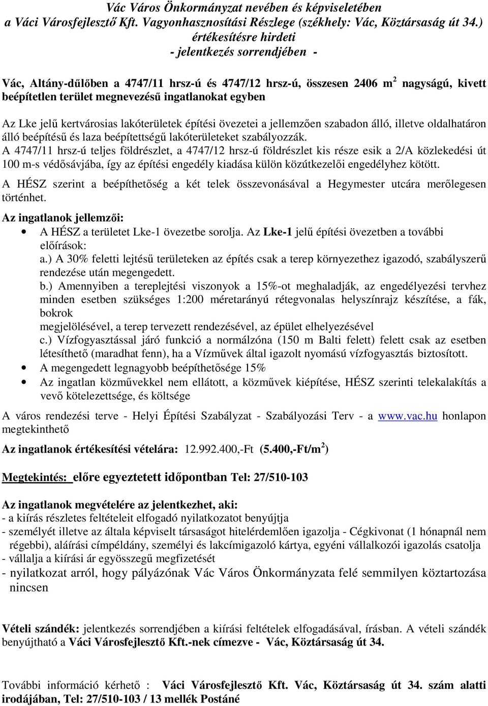 A 4747/11 hrsz-ú teljes földrészlet, a 4747/12 hrsz-ú földrészlet kis része esik a 2/A közlekedési út 100 m-s védősávjába, így az építési engedély kiadása külön közútkezelői engedélyhez kötött.