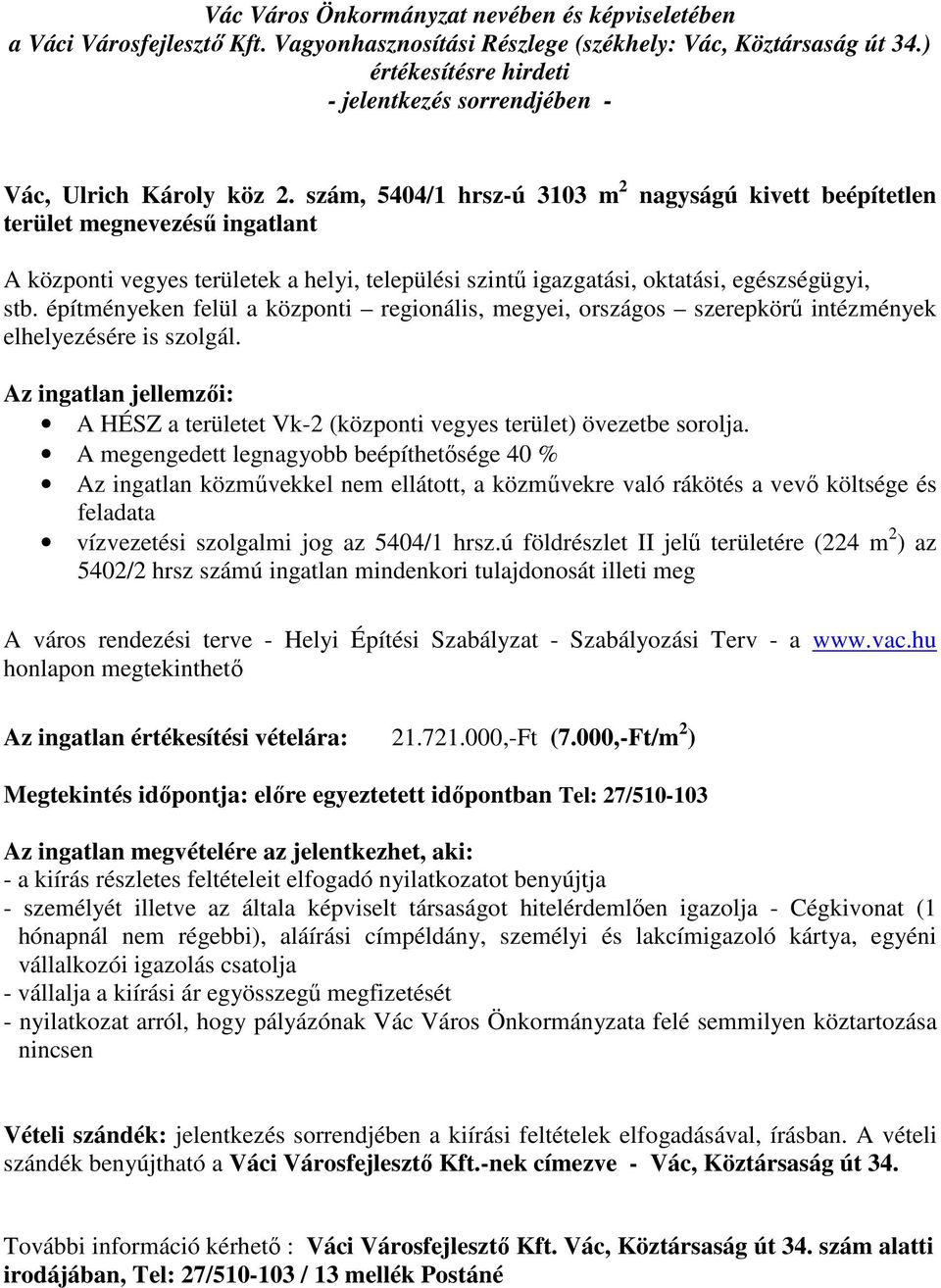 építményeken felül a központi regionális, megyei, országos szerepkörű intézmények elhelyezésére is szolgál. Az ingatlan jellemzői: A HÉSZ a területet Vk-2 (központi vegyes terület) övezetbe sorolja.