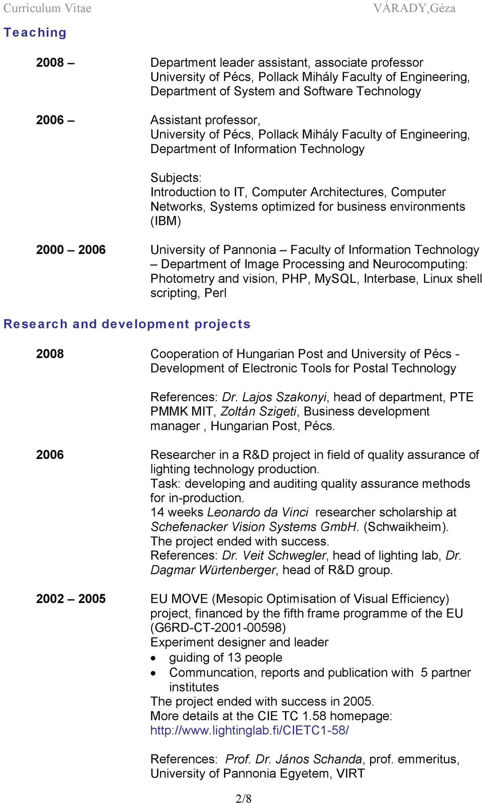environments (IBM) 2000 2006 University of Pannonia Faculty of Information Technology Department of Image Processing and Neurocomputing: Photometry and vision, PHP, MySQL, Interbase, Linux shell