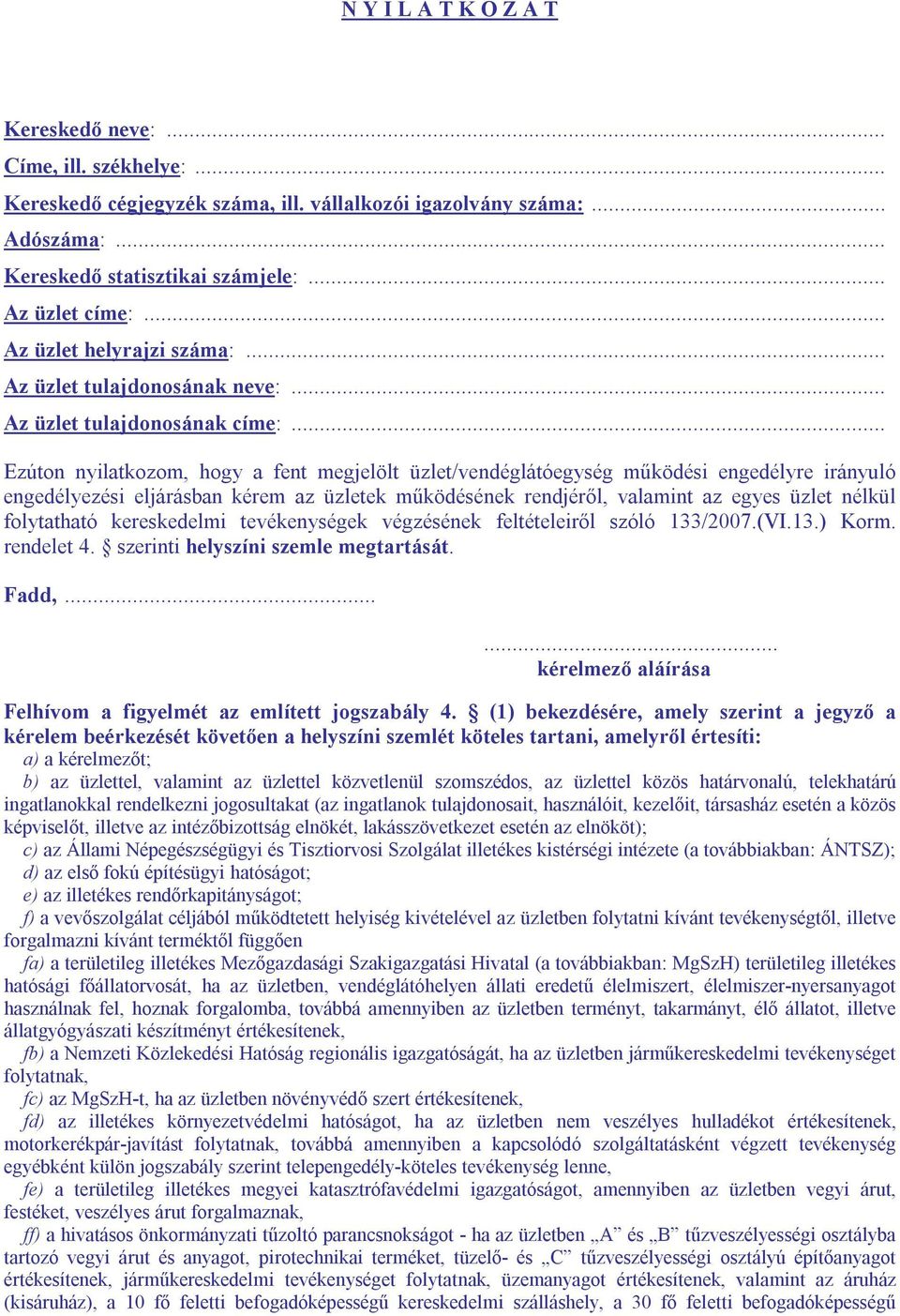 .. Ezúton nyilatkozom, hogy a fent megjelölt üzlet/vendéglátóegység működési engedélyre irányuló engedélyezési eljárásban kérem az üzletek működésének rendjéről, valamint az egyes üzlet nélkül