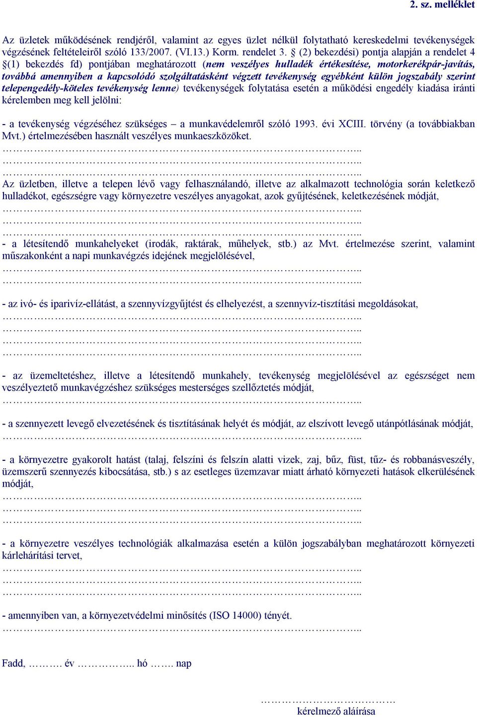 végzett tevékenység egyébként külön jogszabály szerint telepengedély-köteles tevékenység lenne) tevékenységek folytatása esetén a működési engedély kiadása iránti kérelemben meg kell jelölni: - a