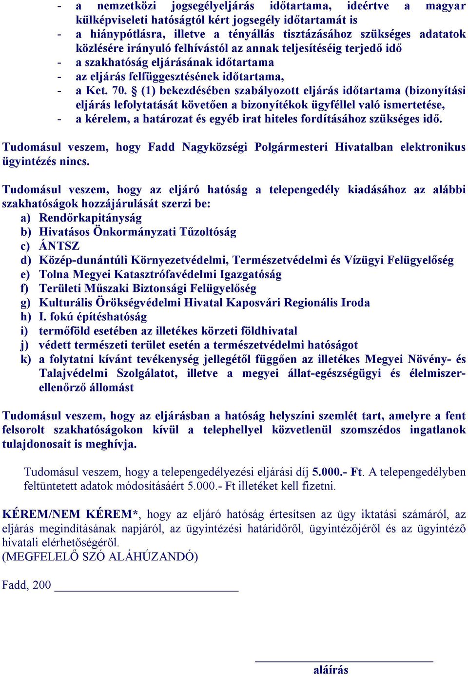 (1) bekezdésében szabályozott eljárás időtartama (bizonyítási eljárás lefolytatását követően a bizonyítékok ügyféllel való ismertetése, - a kérelem, a határozat és egyéb irat hiteles fordításához