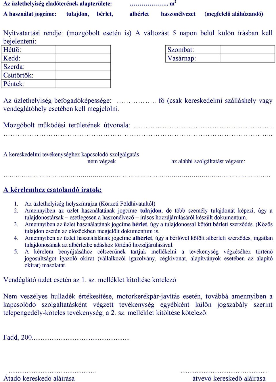 Szombat: Kedd: Vasárnap: Szerda: Csütörtök: Péntek: Az üzlethelyiség befogadóképessége:.. fő (csak kereskedelmi szálláshely vagy vendéglátóhely esetében kell megjelölni.