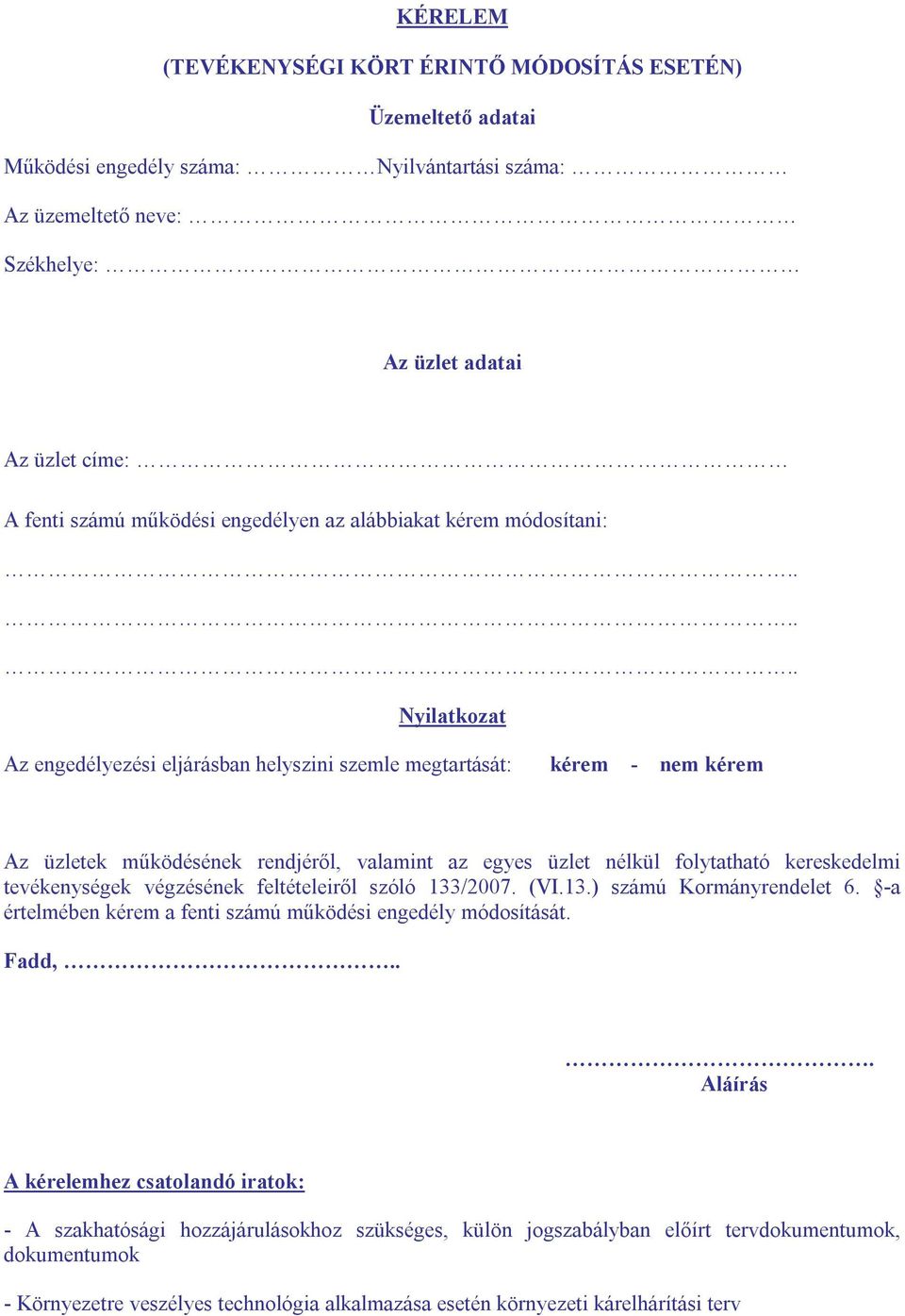 nélkül folytatható kereskedelmi tevékenységek végzésének feltételeiről szóló 133/2007. (VI.13.) számú Kormányrendelet 6. -a értelmében kérem a fenti számú működési engedély módosítását. Fadd,.