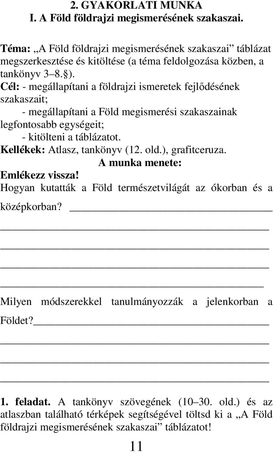 Cél: - megállapítani a földrajzi ismeretek fejlıdésének szakaszait; - megállapítani a Föld megismerési szakaszainak legfontosabb egységeit; - kitölteni a táblázatot.