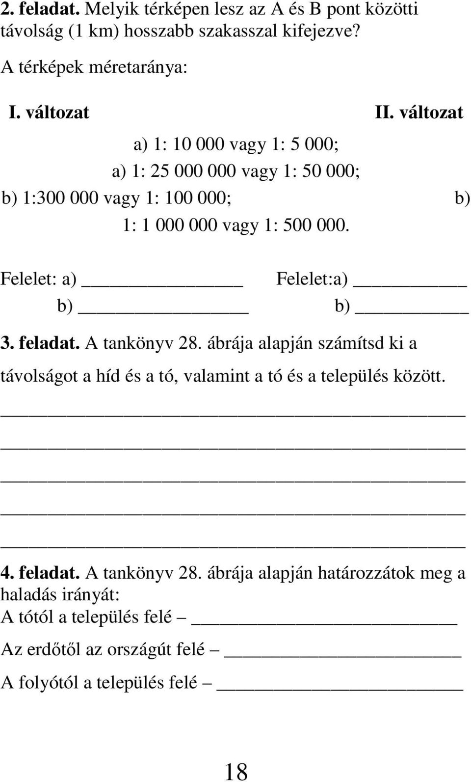 Felelet: a) Felelet:a) b) b) 3. feladat. A tankönyv 28. ábrája alapján számítsd ki a távolságot a híd és a tó, valamint a tó és a település között.