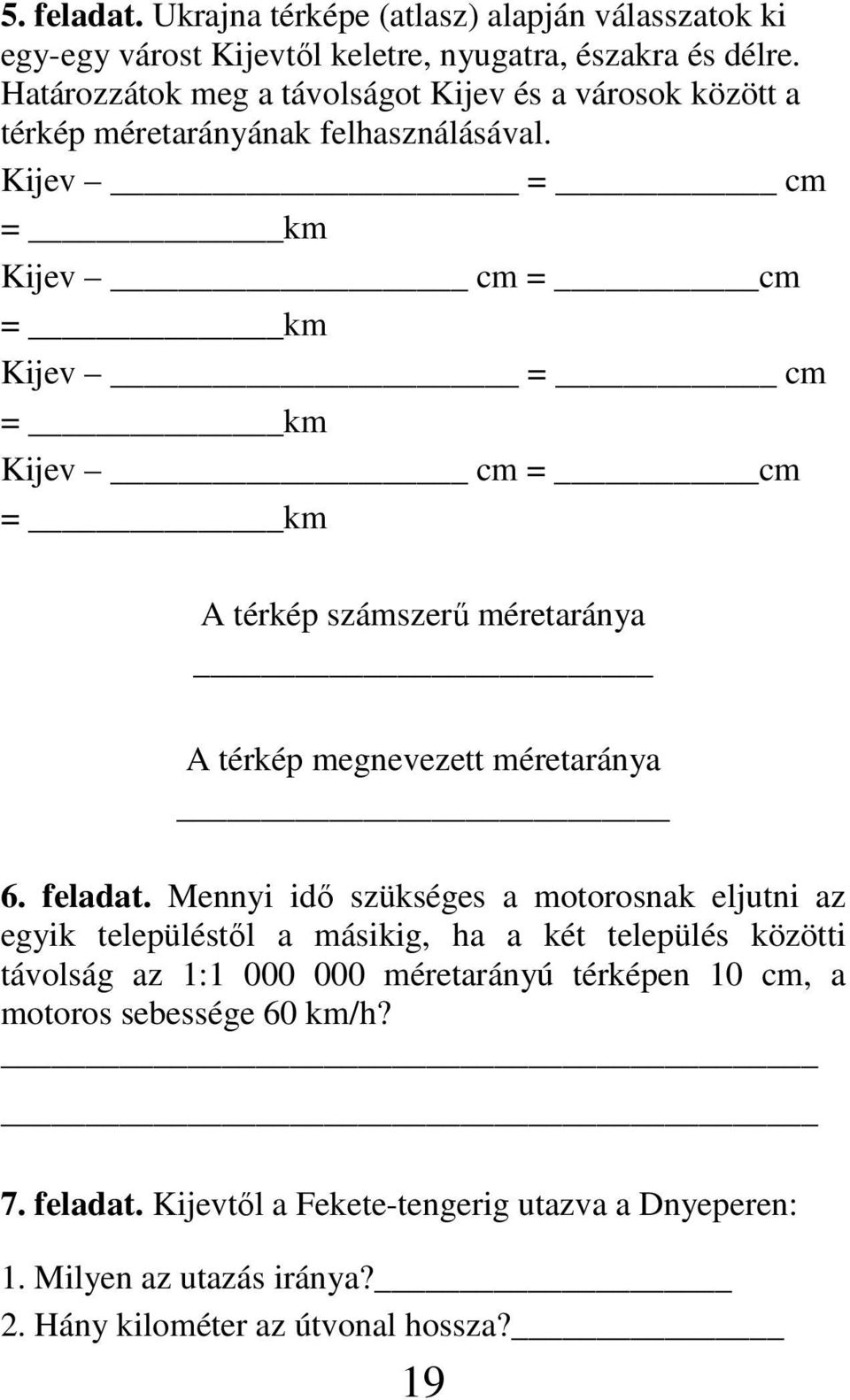 Kijev = cm = km Kijev cm = cm = km Kijev = cm = km Kijev cm = cm = km A térkép számszerő méretaránya A térkép megnevezett méretaránya 6. feladat.