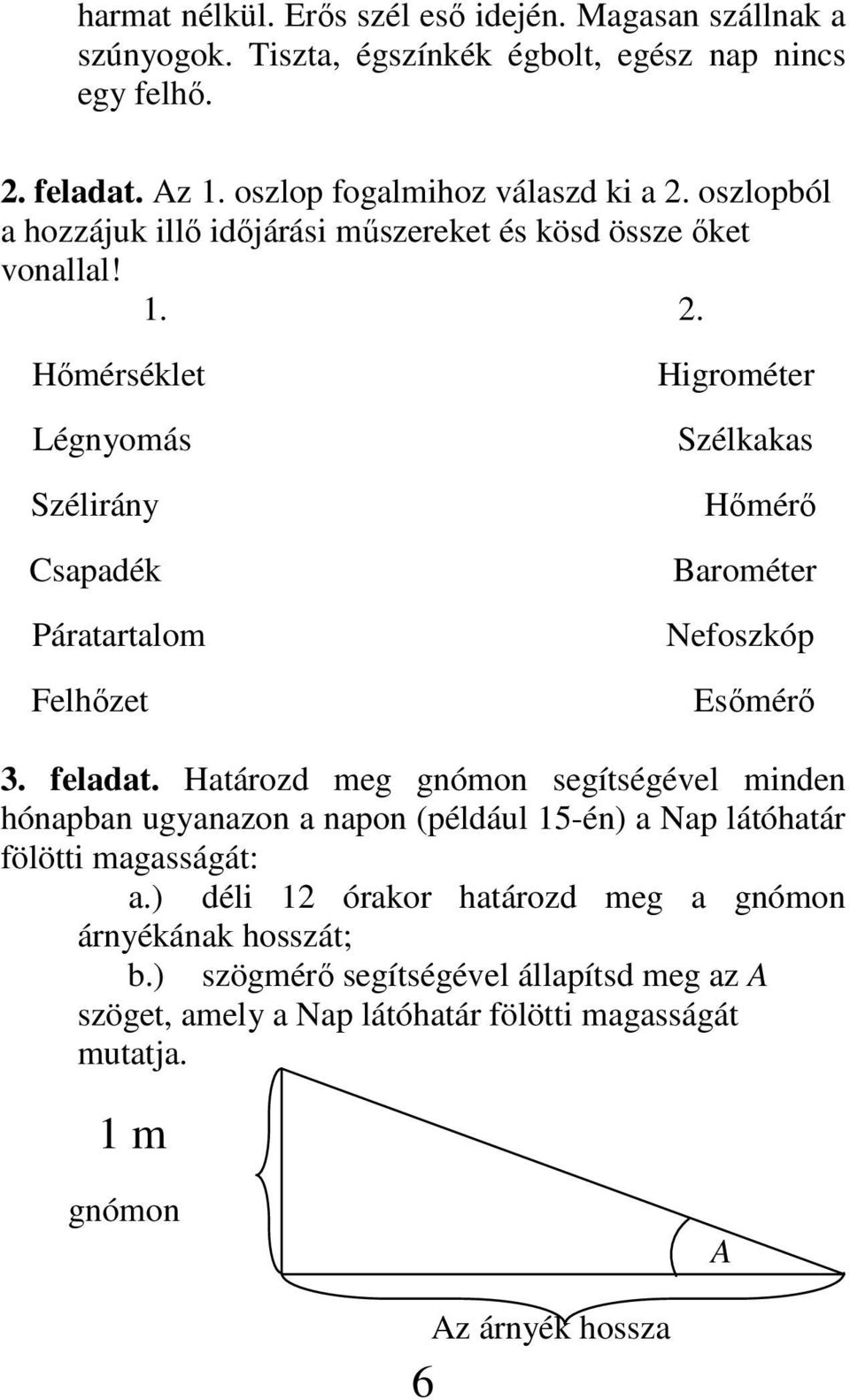 Hımérséklet Légnyomás Szélirány Csapadék Páratartalom Felhızet Higrométer Szélkakas Hımérı Barométer Nefoszkóp Esımérı 3. feladat.