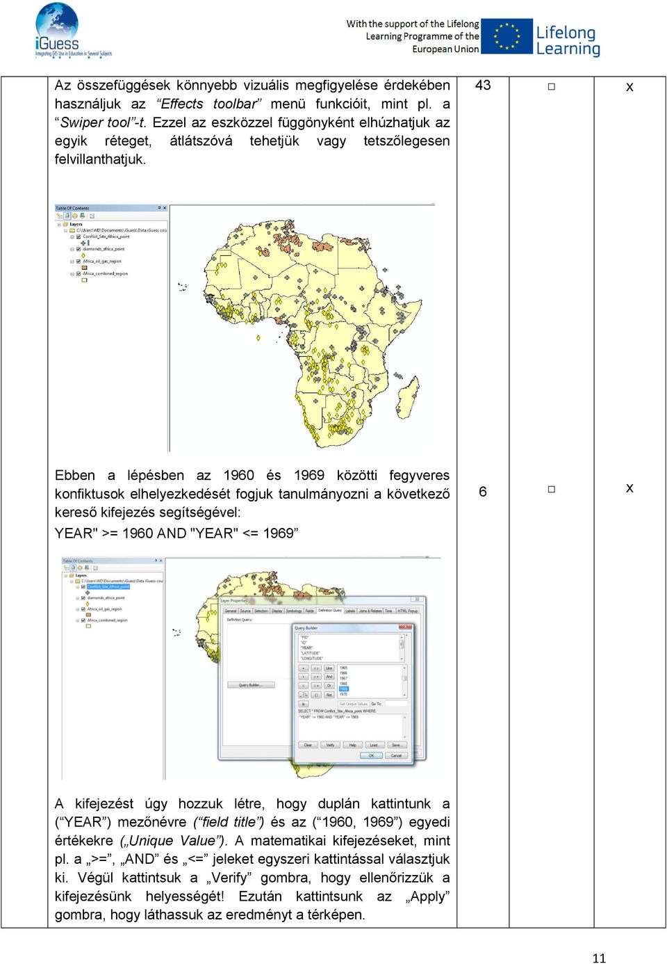 43 Ebben a lépésben az 1960 és 1969 közötti fegyveres konfiktusok elhelyezkedését fogjuk tanulmányozni a következő kereső kifejezés segítségével: 6 YEAR" >= 1960 AND "YEAR" <= 1969 A kifejezést úgy