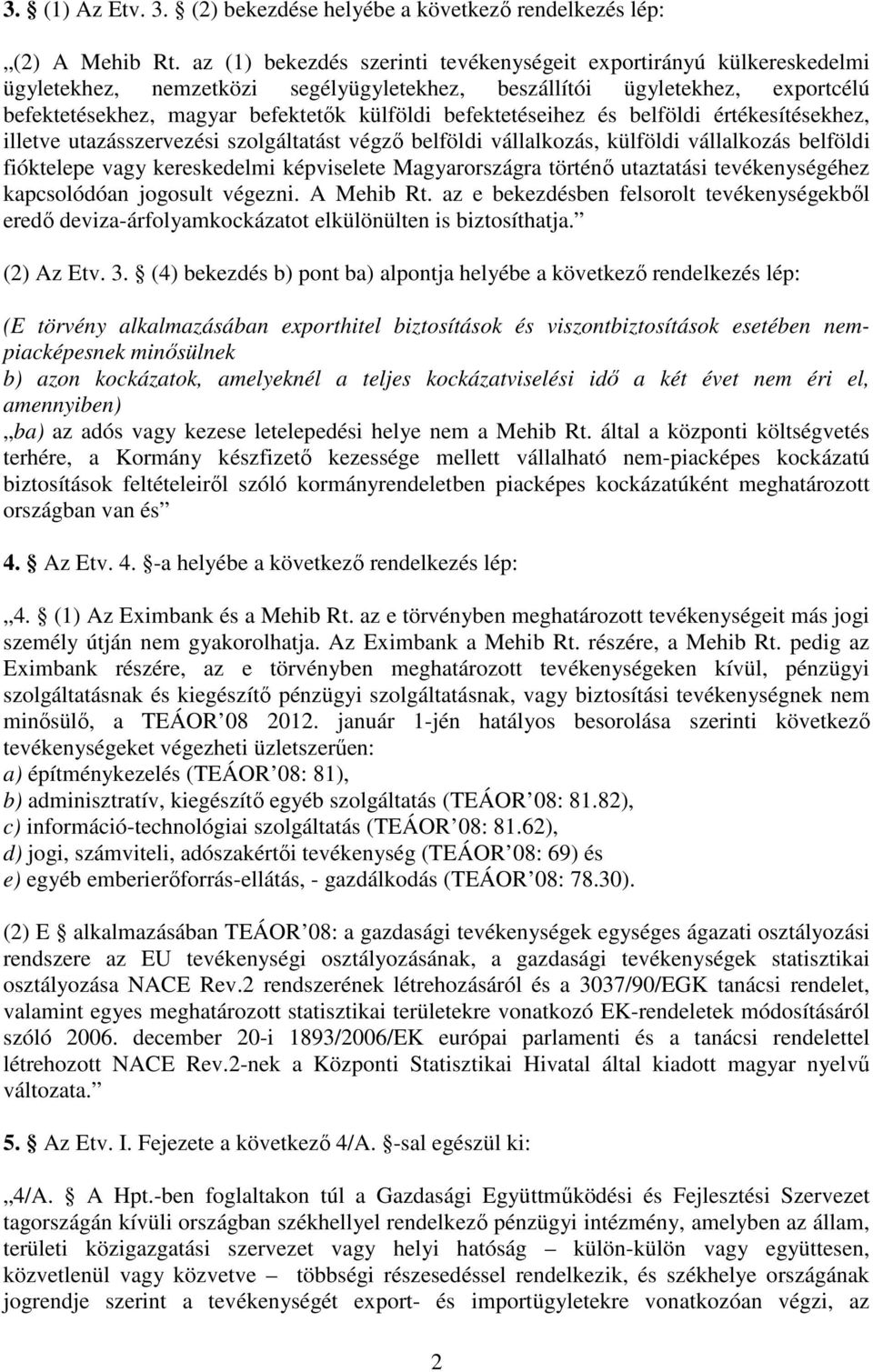befektetéseihez és belföldi értékesítésekhez, illetve utazásszervezési szolgáltatást végző belföldi vállalkozás, külföldi vállalkozás belföldi fióktelepe vagy kereskedelmi képviselete Magyarországra