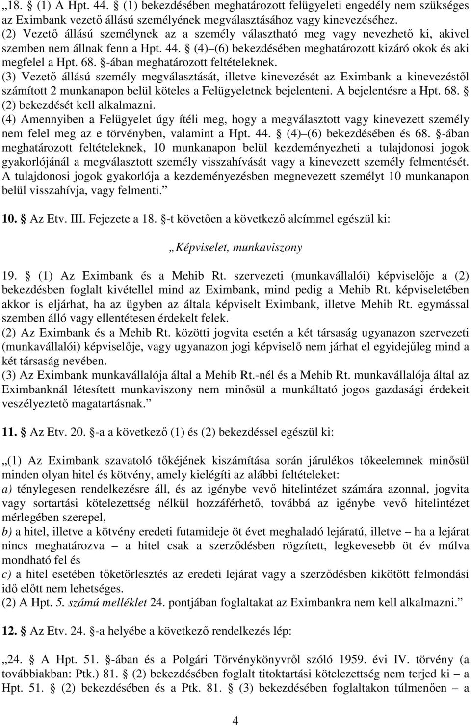 -ában meghatározott feltételeknek. (3) Vezető állású személy megválasztását, illetve kinevezését az Eximbank a kinevezéstől számított 2 munkanapon belül köteles a Felügyeletnek bejelenteni.