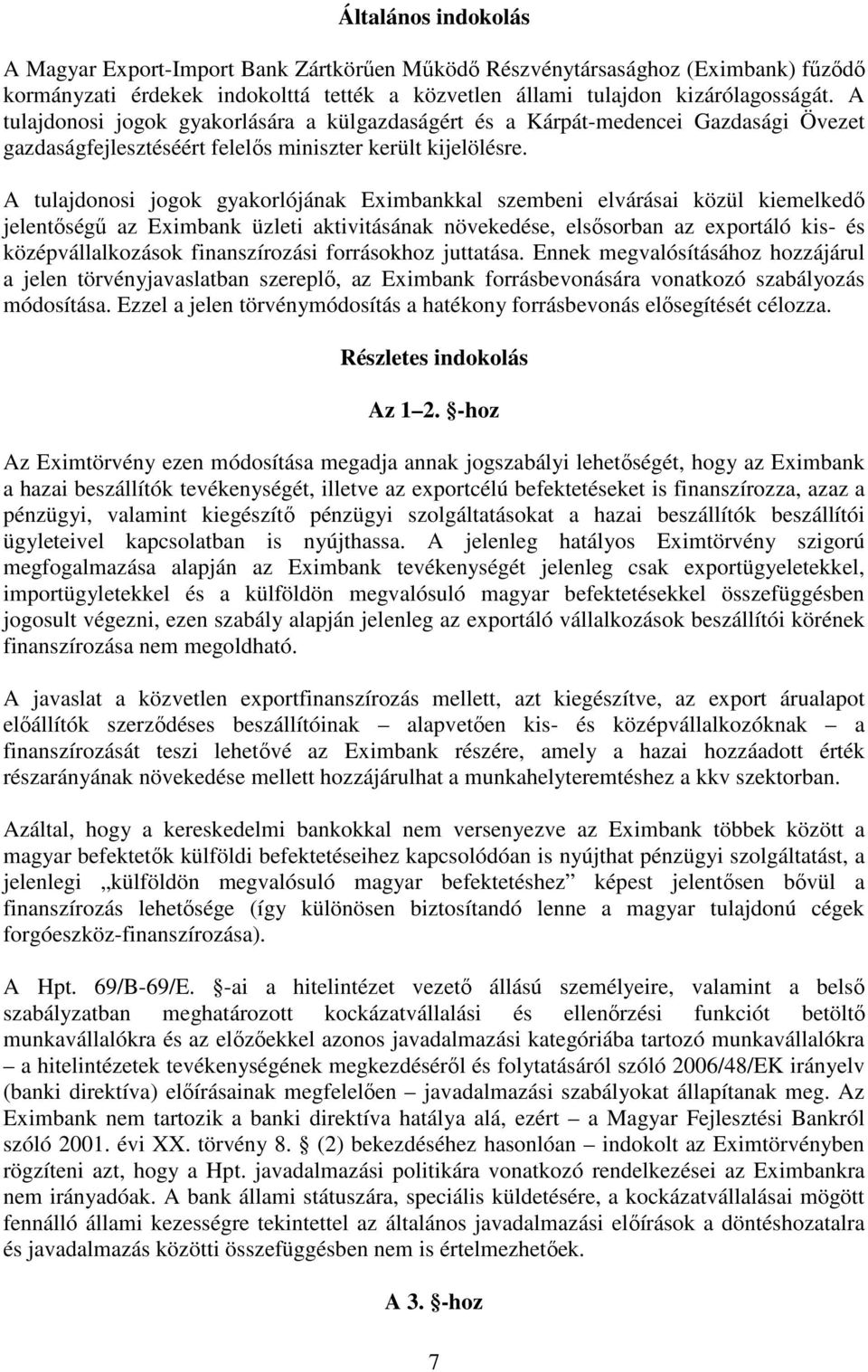 A tulajdonosi jogok gyakorlójának Eximbankkal szembeni elvárásai közül kiemelkedő jelentőségű az Eximbank üzleti aktivitásának növekedése, elsősorban az exportáló kis- és középvállalkozások