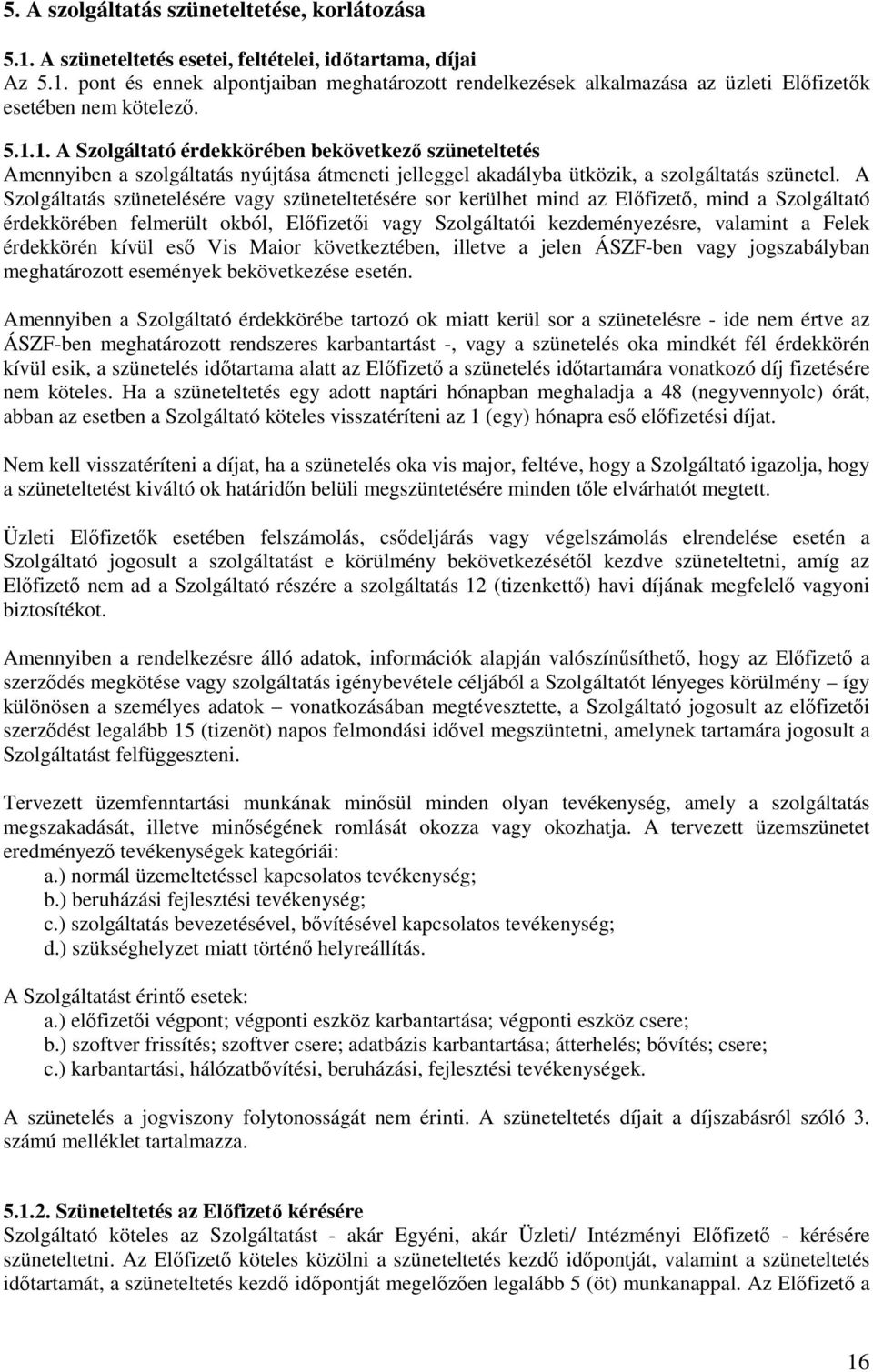 A Szolgáltatás szünetelésére vagy szüneteltetésére sor kerülhet mind az Elıfizetı, mind a Szolgáltató érdekkörében felmerült okból, Elıfizetıi vagy Szolgáltatói kezdeményezésre, valamint a Felek