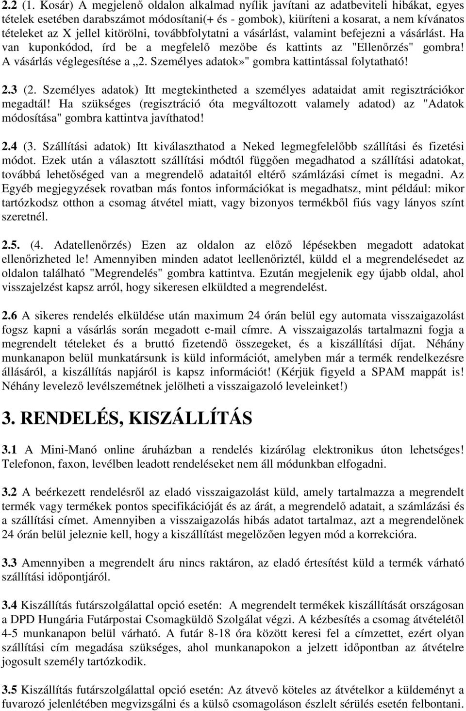 kitörölni, továbbfolytatni a vásárlást, valamint befejezni a vásárlást. Ha van kuponkódod, írd be a megfelelő mezőbe és kattints az "Ellenőrzés" gombra! A vásárlás véglegesítése a 2.