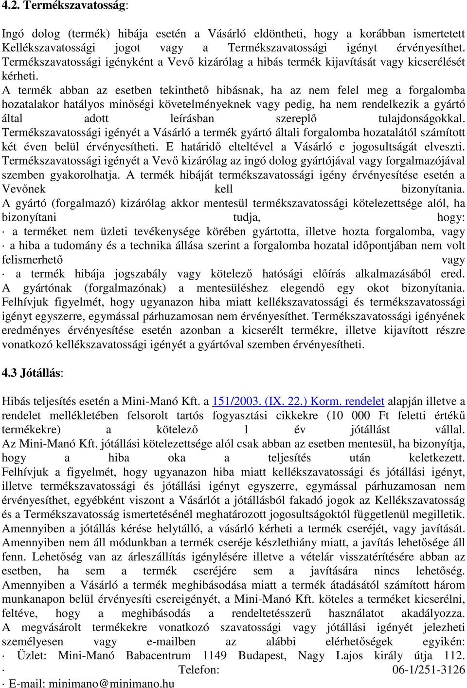 A termék abban az esetben tekinthető hibásnak, ha az nem felel meg a forgalomba hozatalakor hatályos minőségi követelményeknek vagy pedig, ha nem rendelkezik a gyártó által adott leírásban szereplő