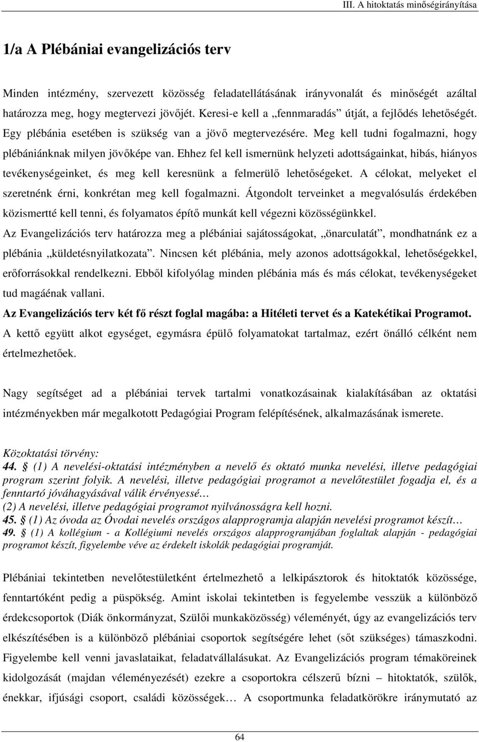 Ehhez fel kell ismernünk helyzeti adottságainkat, hibás, hiányos tevékenységeinket, és meg kell keresnünk a felmerülő lehetőségeket.