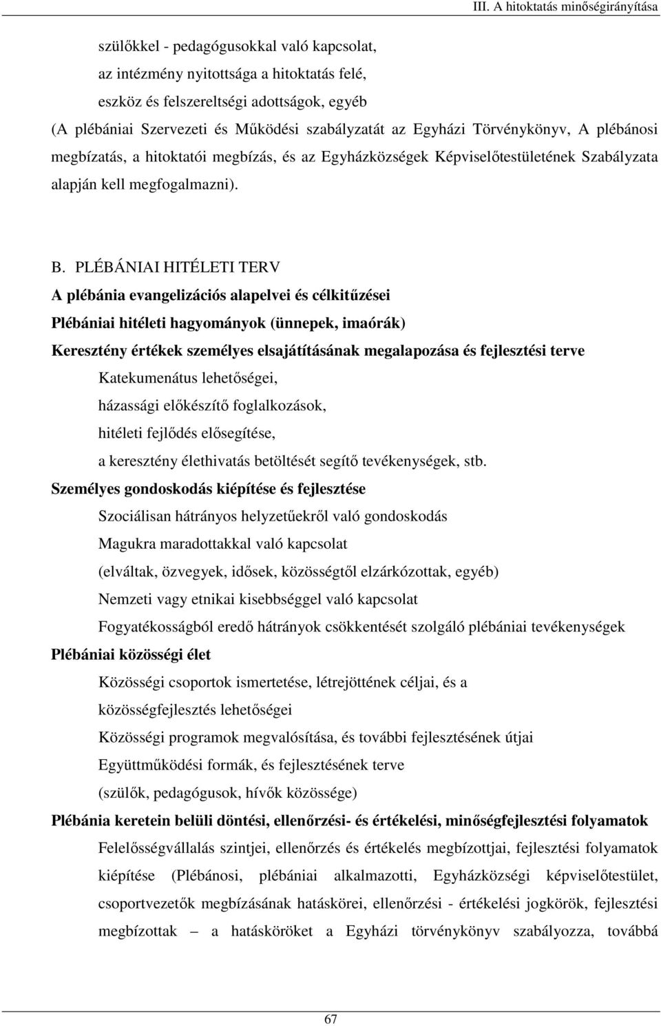 PLÉBÁNIAI HITÉLETI TERV A plébánia evangelizációs alapelvei és célkitűzései Plébániai hitéleti hagyományok (ünnepek, imaórák) Keresztény értékek személyes elsajátításának megalapozása és fejlesztési