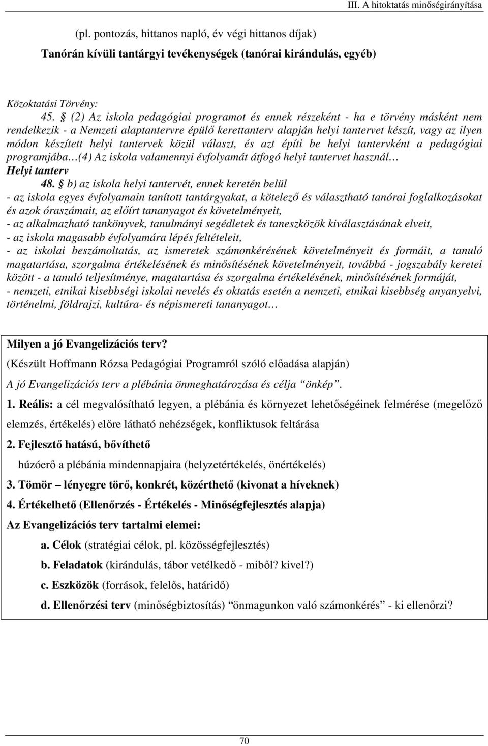 helyi tantervek közül választ, és azt építi be helyi tantervként a pedagógiai programjába (4) Az iskola valamennyi évfolyamát átfogó helyi tantervet használ Helyi tanterv 48.