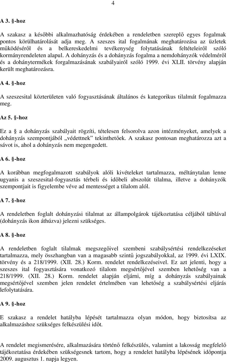 A dohányzás és a dohányzás fogalma a nemdohányzók védelméről és a dohánytermékek forgalmazásának szabályairól szóló 1999. évi XLII. törvény alapján került meghatározásra. A 4.