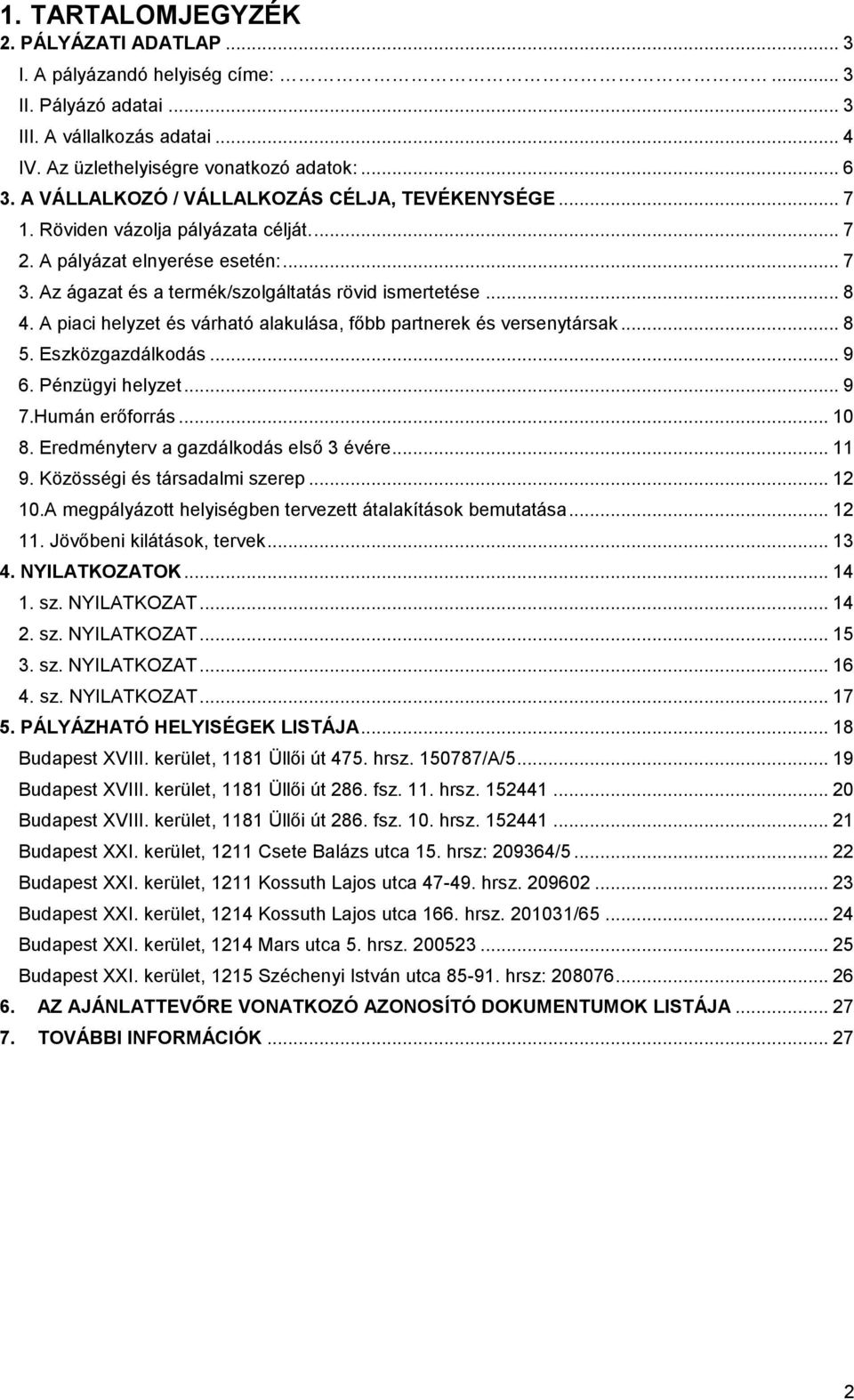 A piaci helyzet és várható alakulása, főbb partnerek és versenytársak... 8 5. Eszközgazdálkodás... 9 6. Pénzügyi helyzet... 9 7.Humán erőforrás... 10 8. Eredményterv a gazdálkodás első 3 évére... 11 9.
