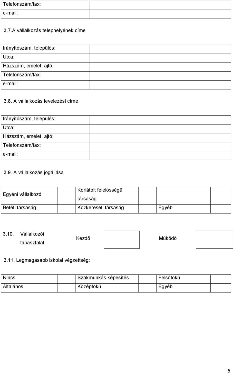 A vállalkozás levelezési címe Irányítószám, település: Utca: Házszám, emelet, ajtó: Telefonszám/fax: e-mail: 3.9.
