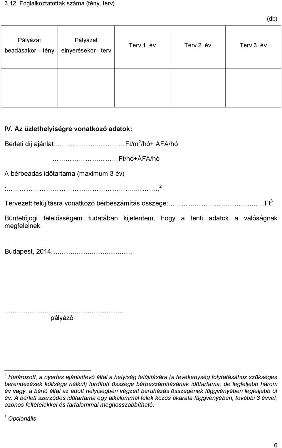 . Ft 3 Büntetőjogi felelősségem tudatában kijelentem, hogy a fenti adatok a valóságnak megfelelnek. Budapest, 2014.